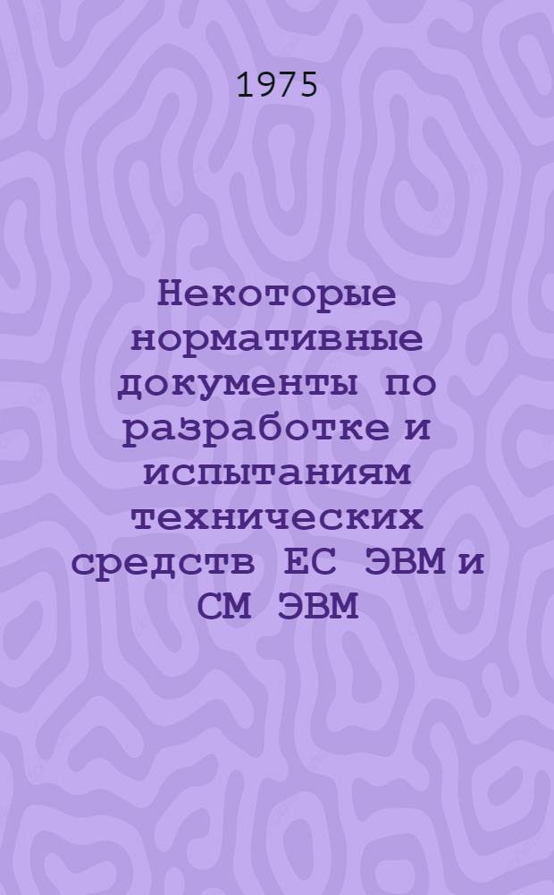 Некоторые нормативные документы по разработке и испытаниям технических средств ЕС ЭВМ и СМ ЭВМ
