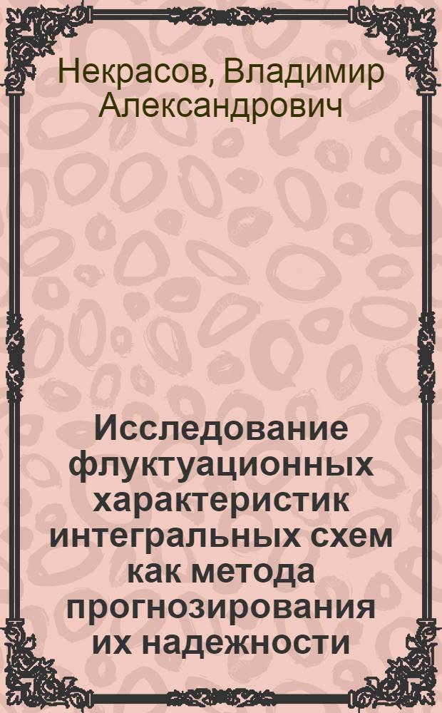 Исследование флуктуационных характеристик интегральных схем как метода прогнозирования их надежности : Автореф. дис. на соиск. учен. степени к. т. н