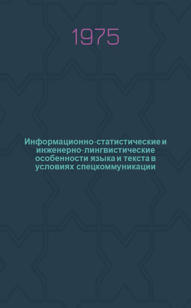 Информационно-статистические и инженерно-лингвистические особенности языка и текста в условиях спецкоммуникации : Автореф. дис. на соиск. учен. степени д-ра филол. наук : (10.02.21)