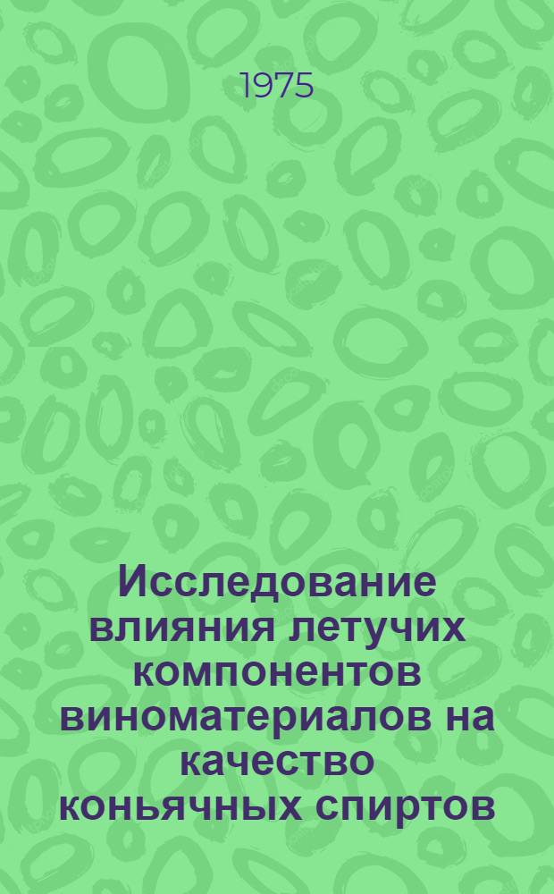 Исследование влияния летучих компонентов виноматериалов на качество коньячных спиртов : Автореф. дис. на соиск. учен. степени канд. техн. наук : (05.18.08)
