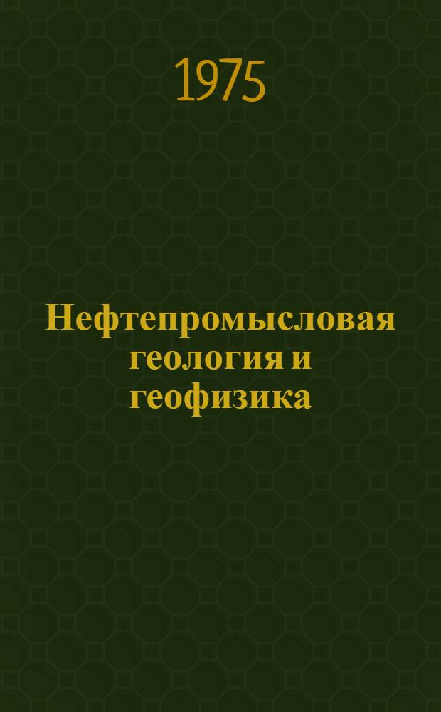 Нефтепромысловая геология и геофизика : Сборник статей