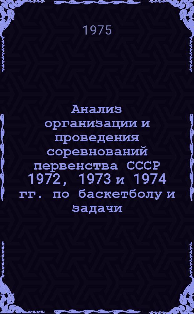 Анализ организации и проведения соревнований первенства СССР 1972, 1973 и 1974 гг. по баскетболу и задачи, стоящие перед Всесоюзной коллегией судей по проведению первенства Советского Союза 1975 года : Докл. на Всесоюз. семинаре судей, г. Москва, 16-18 X. 1974 г