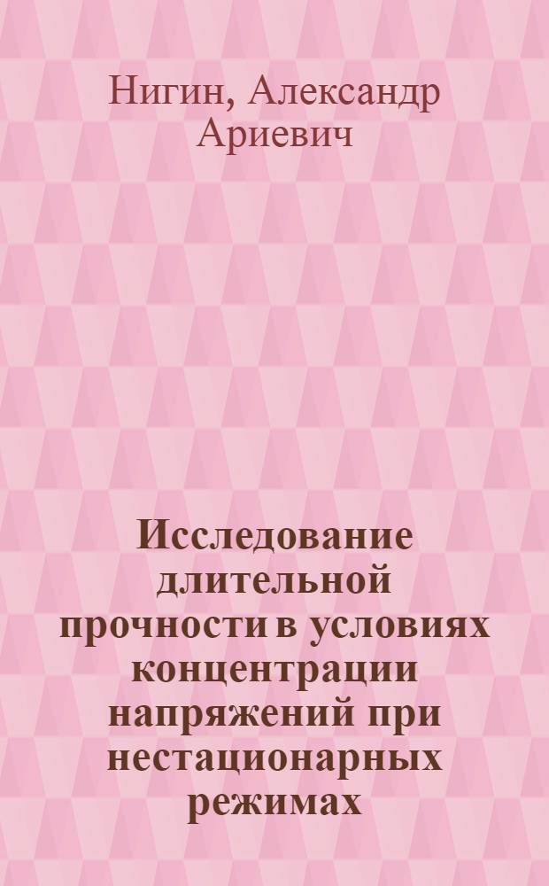 Исследование длительной прочности в условиях концентрации напряжений при нестационарных режимах : Автореф. дис. на соиск. учен. степени канд. техн. наук : (01.02.06)