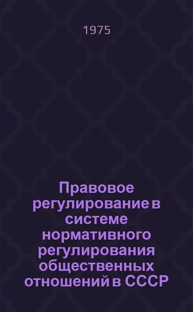 Правовое регулирование в системе нормативного регулирования общественных отношений в СССР : Автореф. дис. на соиск. учен. степени д-ра юрид. наук : (12.00.01)