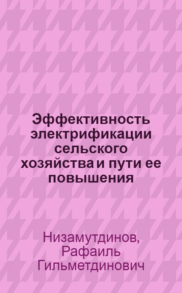 Эффективность электрификации сельского хозяйства и пути ее повышения : На примере Татар. АССР : Автореф. дис. на соиск. учен. степени канд. с.-х. наук : (08.0005)