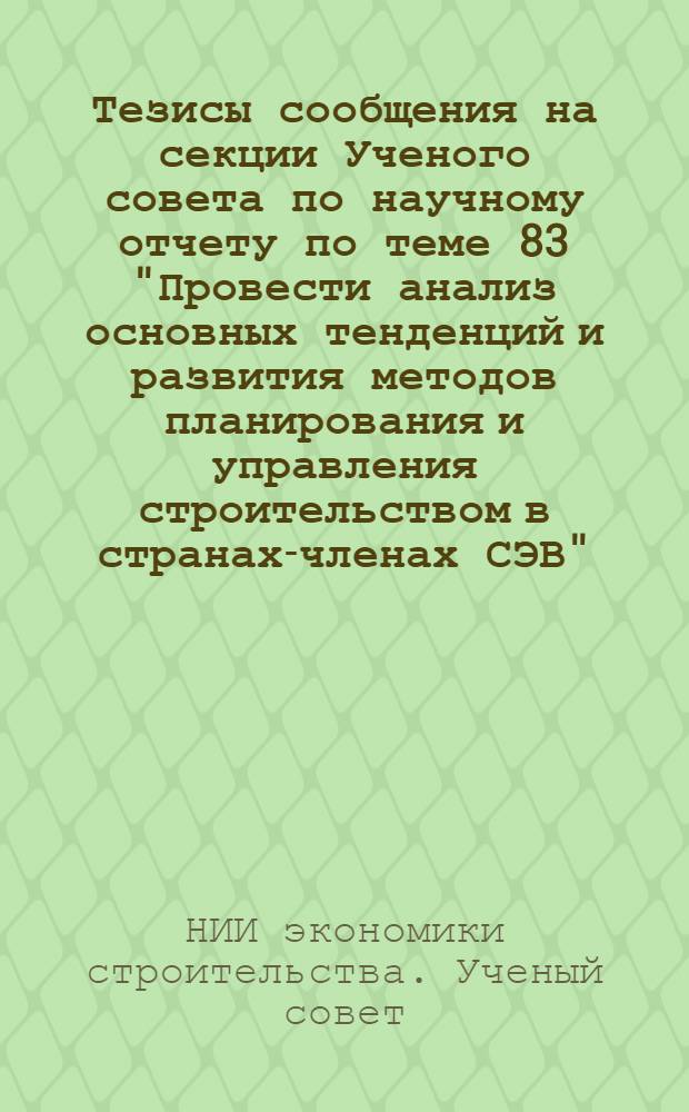 Тезисы сообщения на секции Ученого совета по научному отчету по теме 83 "Провести анализ основных тенденций и развития методов планирования и управления строительством в странах-членах СЭВ"