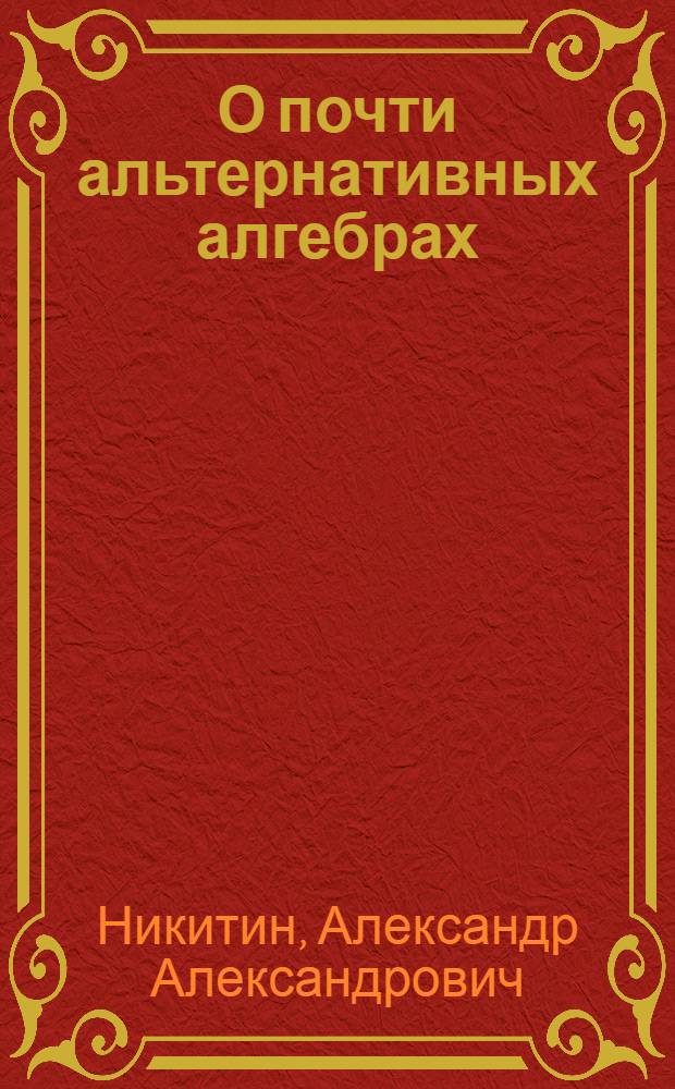 О почти альтернативных алгебрах : Автореф. дис. на соиск. учен. степени канд. физ.-мат. наук : (01.01.03)
