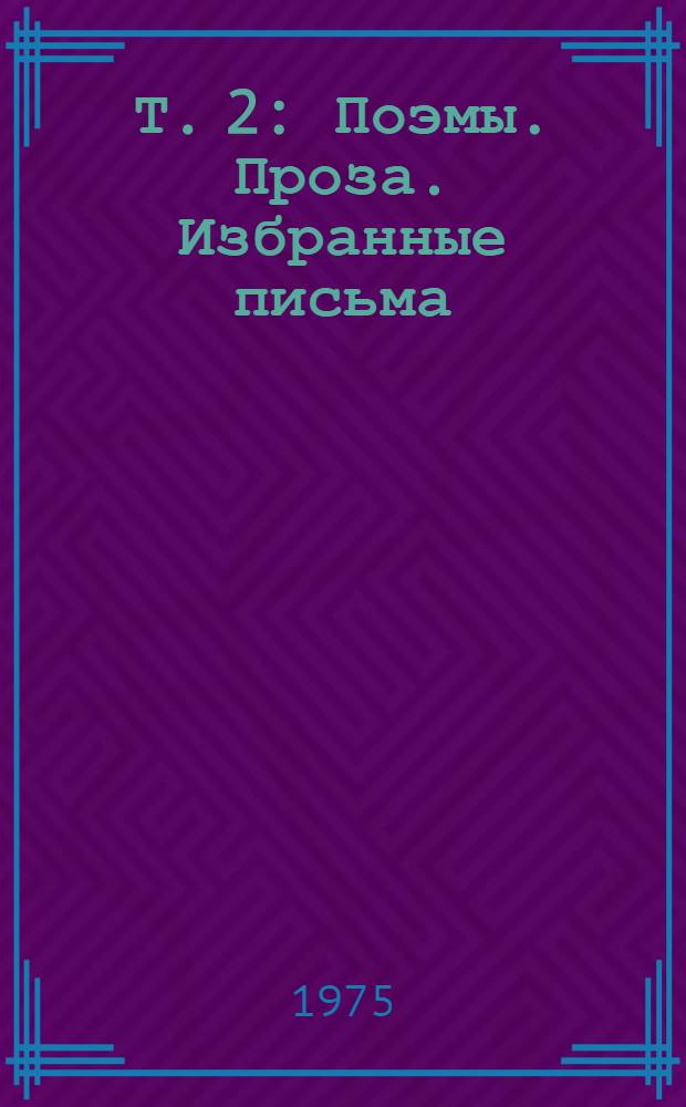 Т. 2 : [Поэмы. Проза. Избранные письма]