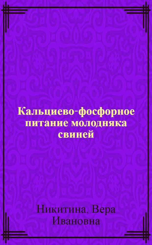 Кальциево-фосфорное питание молодняка свиней : Автореф. дис. на соиск. учен. степени канд. с.-х. наук : (06.02.02)