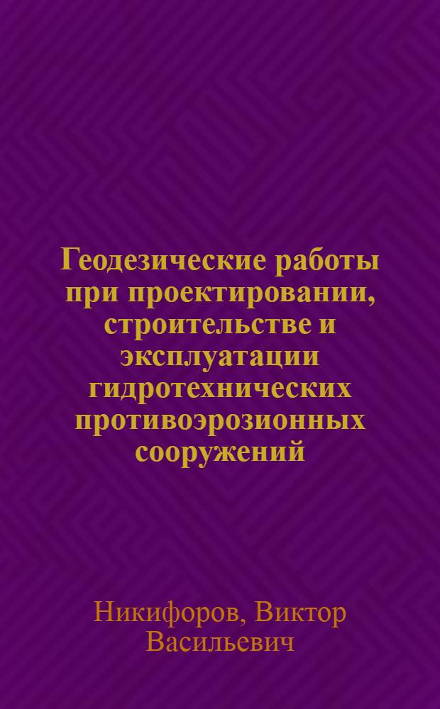 Геодезические работы при проектировании, строительстве и эксплуатации гидротехнических противоэрозионных сооружений : Автореф. дис. на соиск. учен. степени канд. техн. наук : (05.24.01)