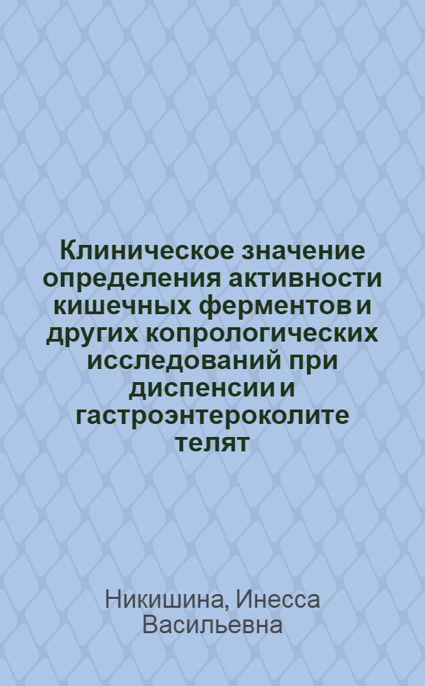 Клиническое значение определения активности кишечных ферментов и других копрологических исследований при диспенсии и гастроэнтероколите телят : Автореф. дис. на соиск. учен. степени канд. вет. наук : (16.00.01)