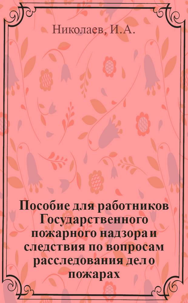 Пособие для работников Государственного пожарного надзора и следствия по вопросам расследования дел о пожарах