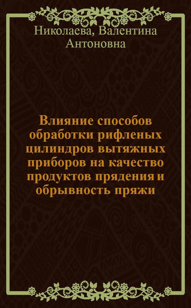 Влияние способов обработки рифленых цилиндров вытяжных приборов на качество продуктов прядения и обрывность пряжи : Автореф. дис. на соиск. учен. степени канд. техн. наук : (05.19.03)