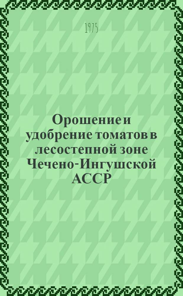 Орошение и удобрение томатов в лесостепной зоне Чечено-Ингушской АССР : Автореф. дис. на соиск. учен. степени канд. с.-х. наук : (06.01.02)