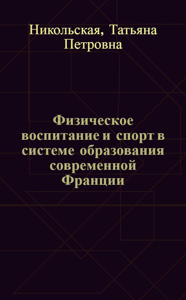 Физическое воспитание и спорт в системе образования современной Франции (1945-1974 гг.) : Автореф. дис. на соиск. учен. степени канд. пед. наук : (13.00.04)