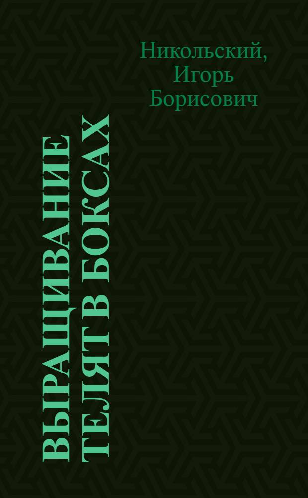 Выращивание телят в боксах : (Из опыта совхоза "Бауманский" Кустан. обл.)