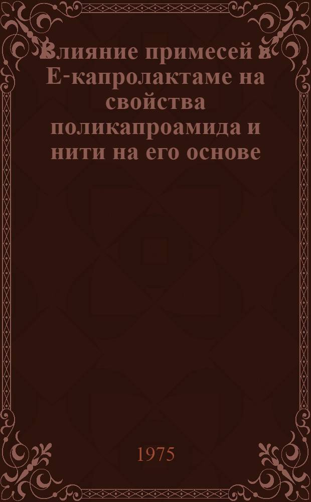 Влияние примесей в Е-капролактаме на свойства поликапроамида и нити на его основе : Автореф. дис. на соиск. учен. степени канд. техн. наук : (05.17.15)