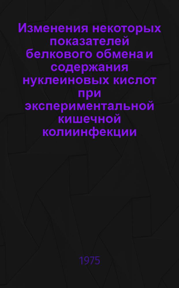 Изменения некоторых показателей белкового обмена и содержания нуклеиновых кислот при экспериментальной кишечной колиинфекции : Автореф. дис. на соиск. учен. степени к. б. н