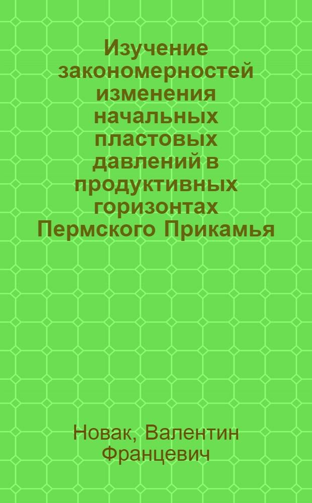 Изучение закономерностей изменения начальных пластовых давлений в продуктивных горизонтах Пермского Прикамья : Автореф. дис. на соиск. учен. степени Канд. геол.-минерал. наук : (04.00.17)