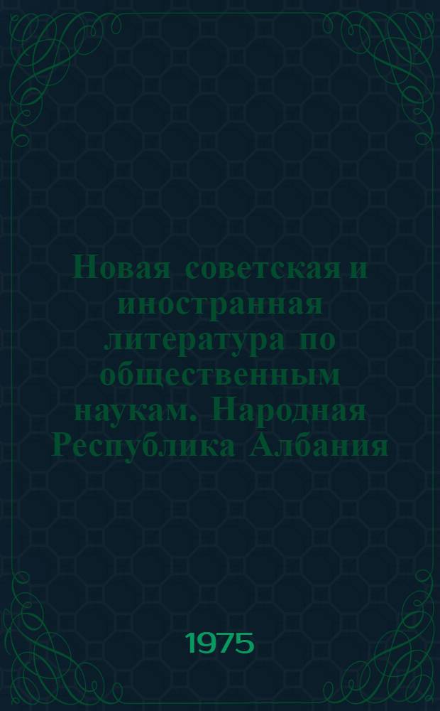 Новая советская и иностранная литература по общественным наукам. Народная Республика Албания : Библиогр. указ