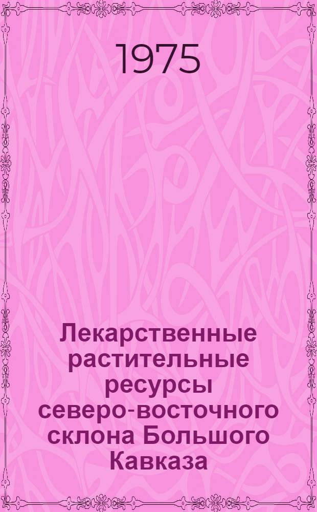 Лекарственные растительные ресурсы северо-восточного склона Большого Кавказа : (В пределах Азербайджана) : Автореф. дис. на соиск. учен. степени канд. биол. наук : (03.00.05)