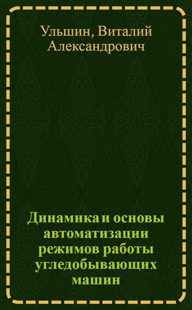 Динамика и основы автоматизации режимов работы угледобывающих машин : Автореф. дис. на соиск. учен. степени д-ра техн. наук : (05.13.14)
