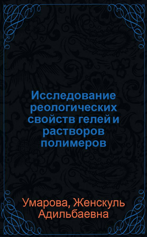 Исследование реологических свойств гелей и растворов полимеров : Автореф. дис. на соиск. учен. степени канд. техн. наук : (05.17.06)