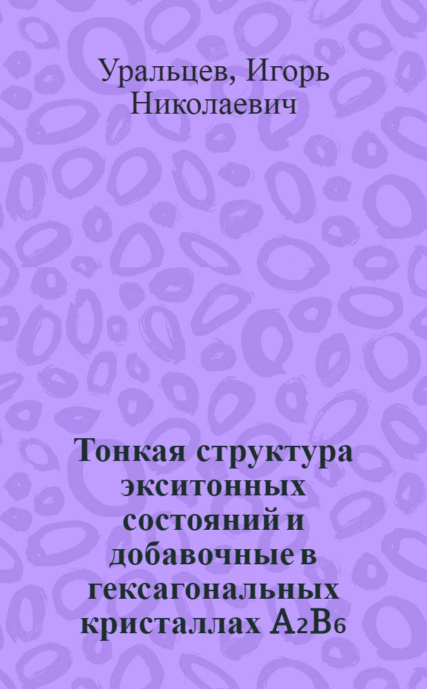 Тонкая структура экситонных состояний и добавочные в гексагональных кристаллах A₂B₆ : Автореф. дис. на соиск. учен. степени канд. хим. наук : (0)