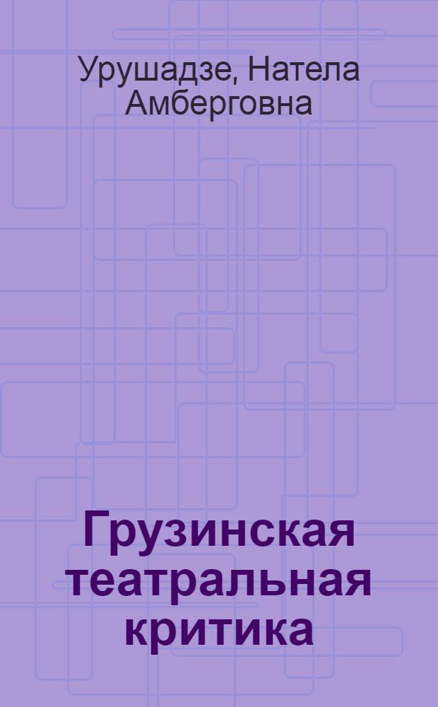 Грузинская театральная критика (1801-1860) : Автореф. дис. на соиск. учен. степени д-ра искусствоведения : (17.00.01)
