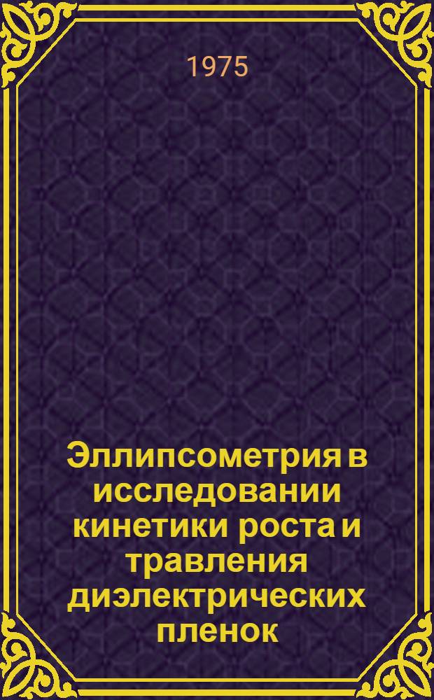 Эллипсометрия в исследовании кинетики роста и травления диэлектрических пленок : Автореф. дис. на соиск. учен. степени к. ф.-м. н