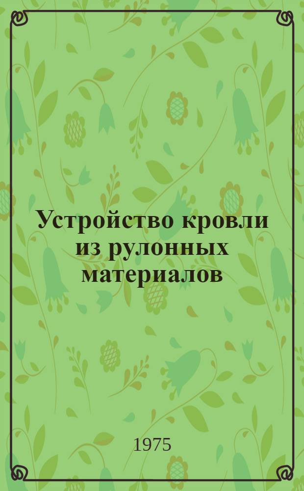 Устройство кровли из рулонных материалов : (Опыт предприятия...)