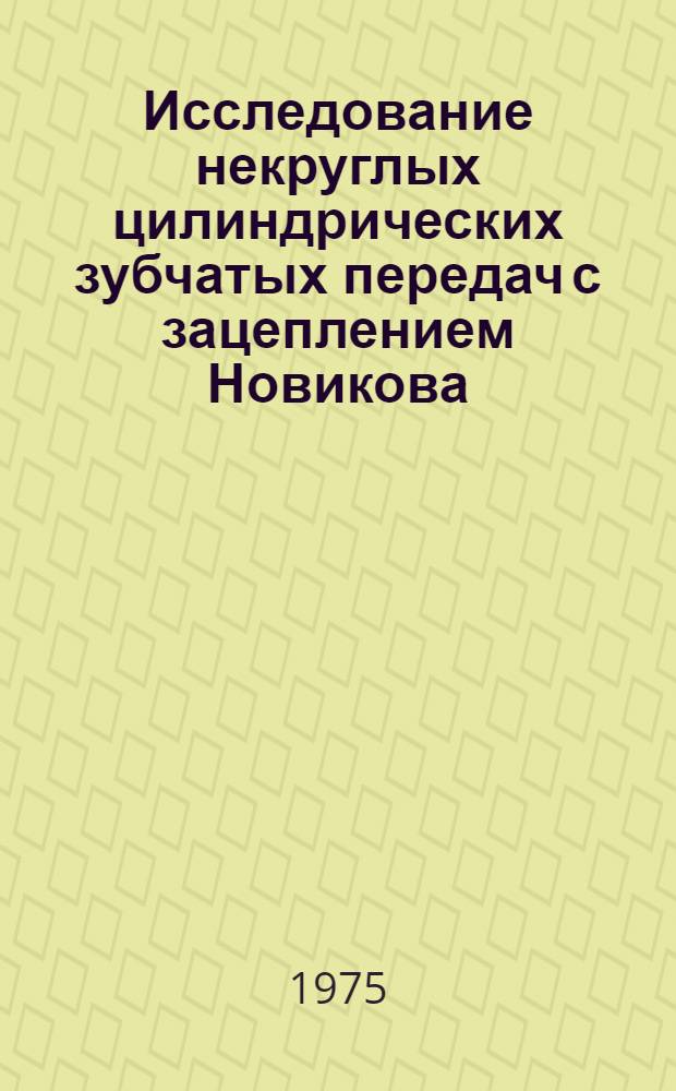 Исследование некруглых цилиндрических зубчатых передач с зацеплением Новикова : Автореф. дис. на соиск. учен. степени канд. техн. наук : (05.02.02)