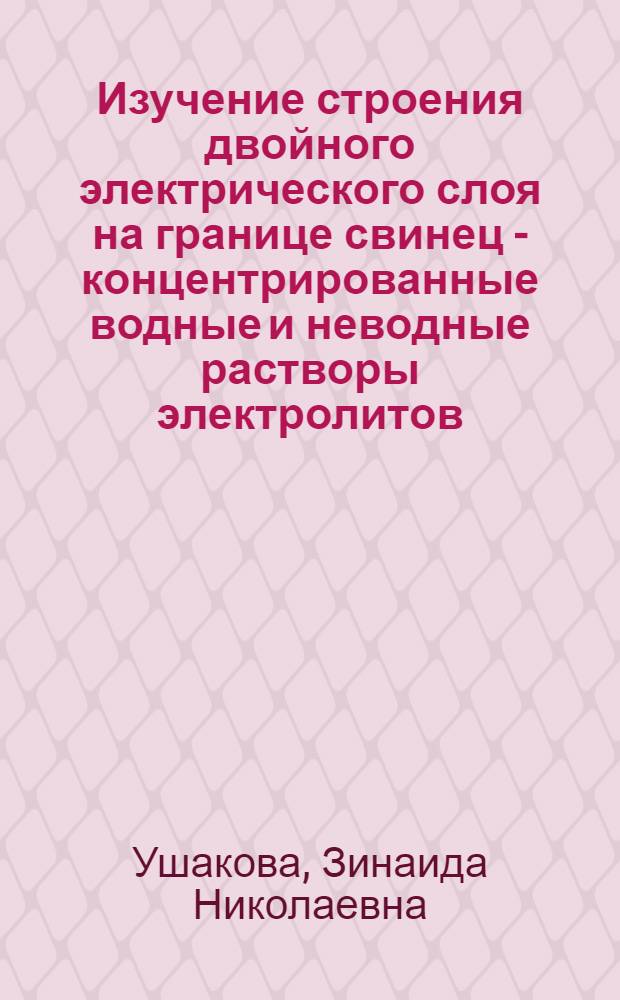 Изучение строения двойного электрического слоя на границе свинец - концентрированные водные и неводные растворы электролитов : Автореф. дис. на соиск. учен. степени канд. хим. наук : (02.00.05)