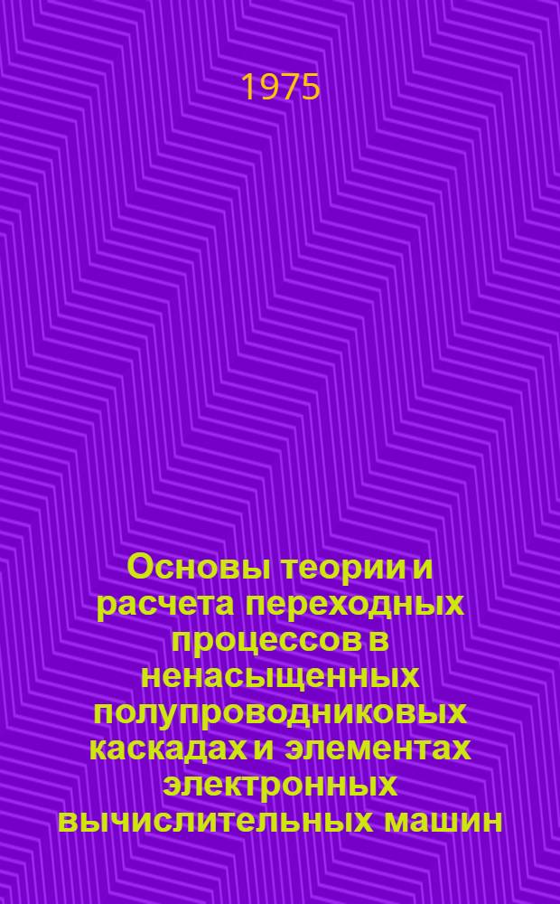 Основы теории и расчета переходных процессов в ненасыщенных полупроводниковых каскадах и элементах электронных вычислительных машин : Автореф. дис. на соиск. учен. степени д. т. н