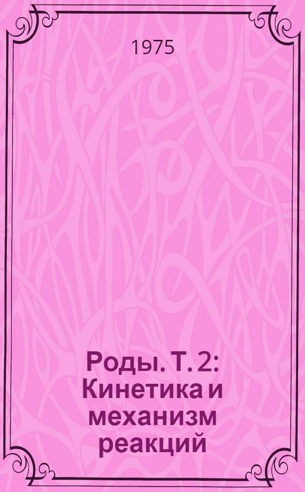 Роды. Т. 2 : Кинетика и механизм реакций