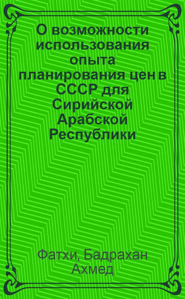 О возможности использования опыта планирования цен в СССР для Сирийской Арабской Республики : Автореф. дис. на соиск. учен. степени канд. экон. наук : (08.00.09)