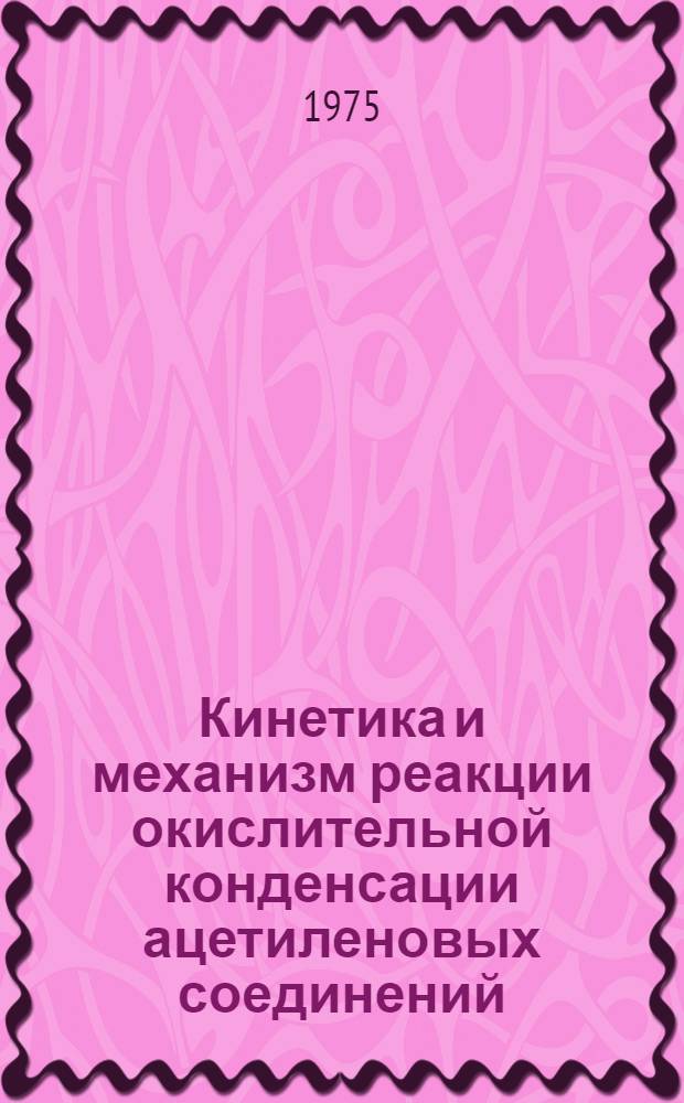 Кинетика и механизм реакции окислительной конденсации ацетиленовых соединений : Автореф. дис. на соиск. учен. степени канд. хим. наук : (02.00.15)