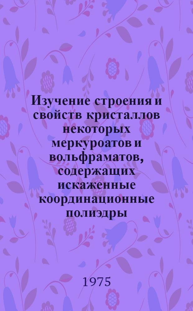 Изучение строения и свойств кристаллов некоторых меркуроатов и вольфраматов, содержащих искаженные координационные полиэдры : Автореф. дис. на соиск. учен. степени канд. хим. наук : (02.00.01)