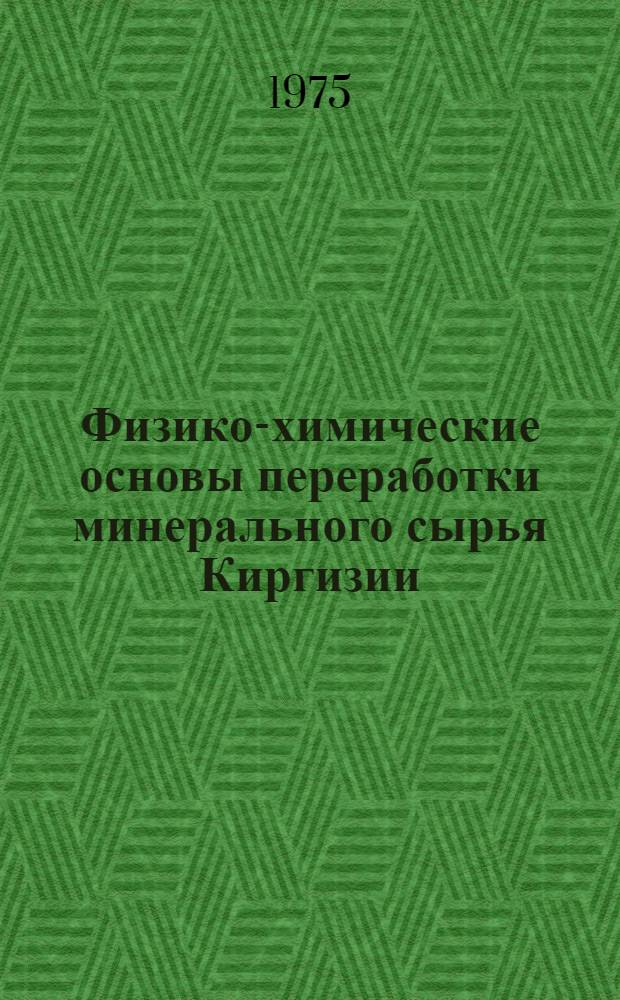 Физико-химические основы переработки минерального сырья Киргизии : (Тезисы докл.) : Дек. 1975 г