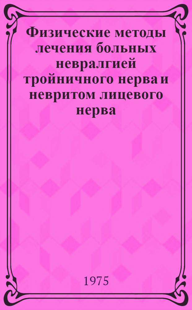 Физические методы лечения больных невралгией тройничного нерва и невритом лицевого нерва : Информ. письмо