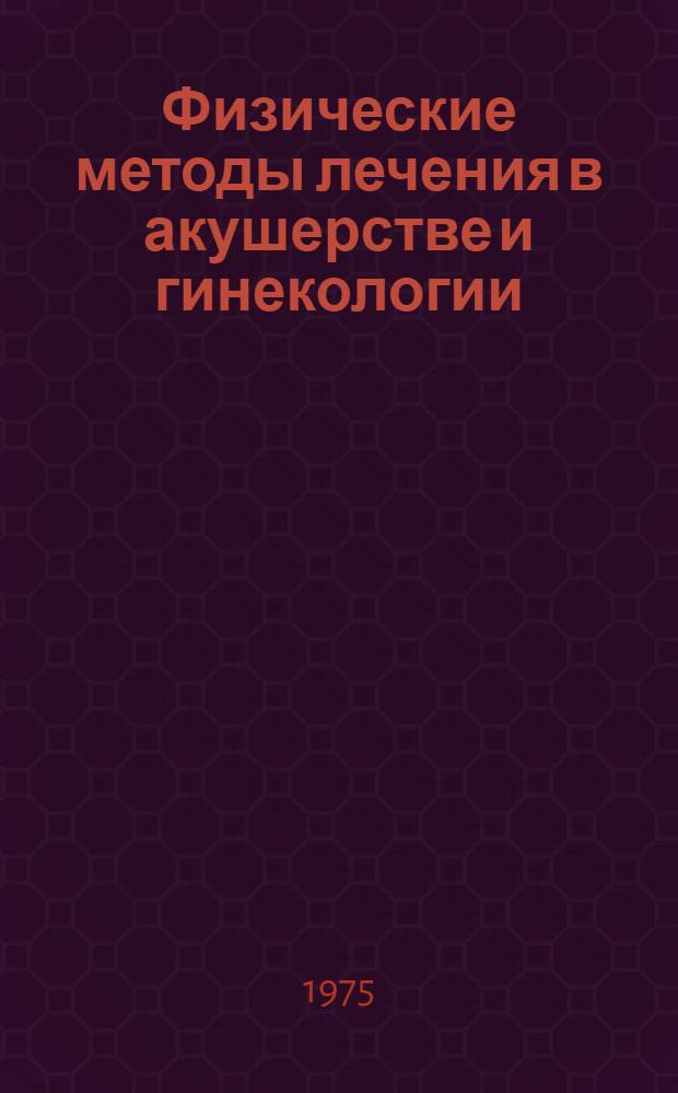 Физические методы лечения в акушерстве и гинекологии : (Метод. письмо в помощь мед. работникам)