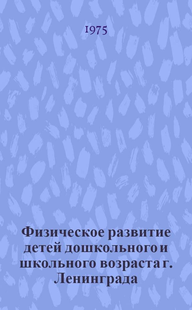 Физическое развитие детей дошкольного и школьного возраста г. Ленинграда : Метод. указания