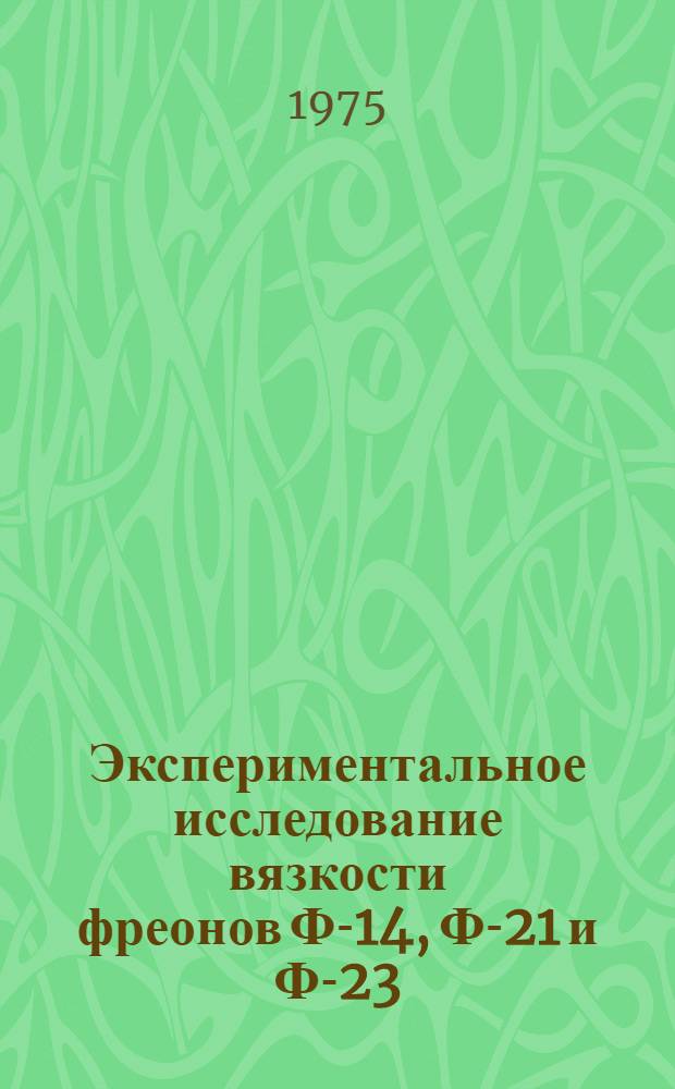 Экспериментальное исследование вязкости фреонов Ф-14, Ф-21 и Ф-23 : Автореф. дис. на соиск. учен. степени канд. техн. наук : (01.04.14)