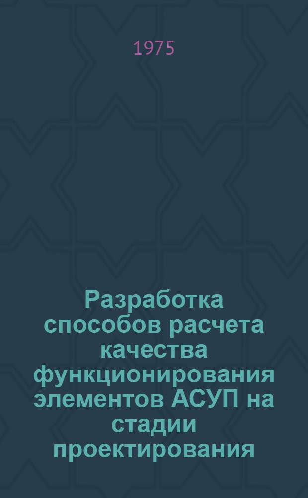 Разработка способов расчета качества функционирования элементов АСУП на стадии проектирования : (На примере металлург. завода) : Автореф. дис. на соиск. учен. степени канд. техн. наук : (05.13.01)