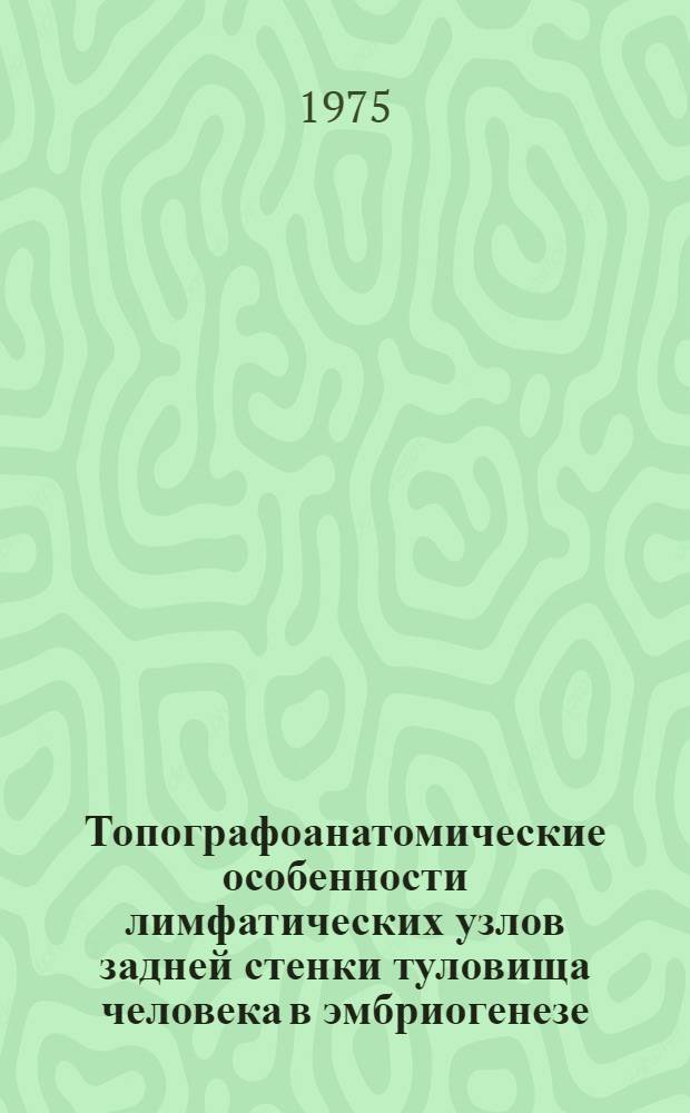 Топографоанатомические особенности лимфатических узлов задней стенки туловища человека в эмбриогенезе : Автореф. дис. на соиск. учен. степени к. м. н
