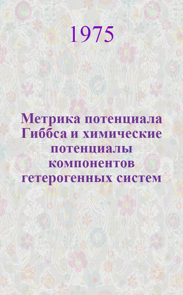 Метрика потенциала Гиббса и химические потенциалы компонентов гетерогенных систем : Автореф. дис. на соиск. учен. степени д-ра хим. наук : (02.00.04)