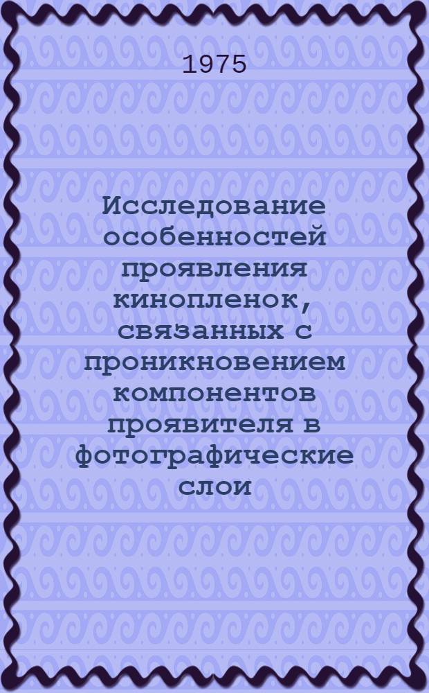 Исследование особенностей проявления кинопленок, связанных с проникновением компонентов проявителя в фотографические слои : Автореф. дис. на соиск. учен. степени канд. техн. наук : (05.17.13)
