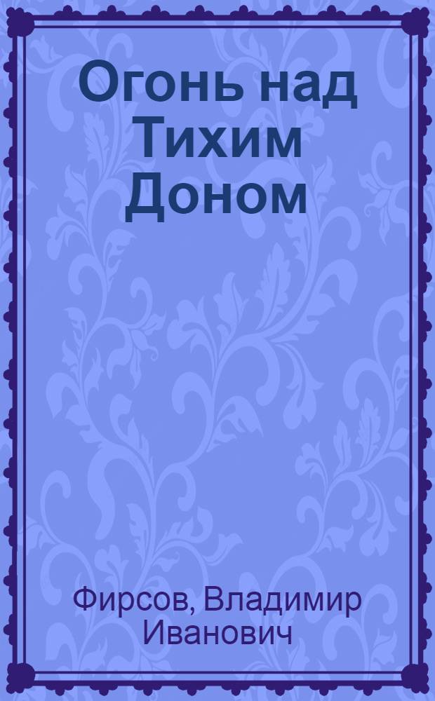 Огонь над Тихим Доном : Поэма о М.А. Шолохове