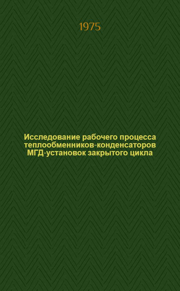 Исследование рабочего процесса теплообменников-конденсаторов МГД-установок закрытого цикла : Автореф. дис. на соиск. учен. степени канд. техн. наук : (05.14.03)