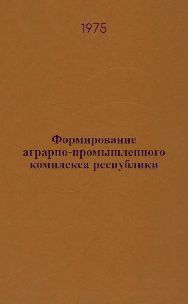 Формирование аграрно-промышленного комплекса республики : (Вопросы моделирования и опыт реализации)